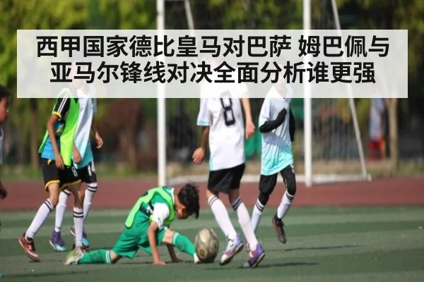 西甲国家德比皇马对巴萨 姆巴佩与亚马尔锋线对决全面分析谁更强